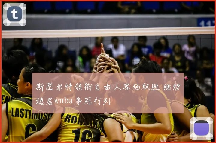 斯图尔特领衔自由人客场取胜 继续稳居wnba争冠行列